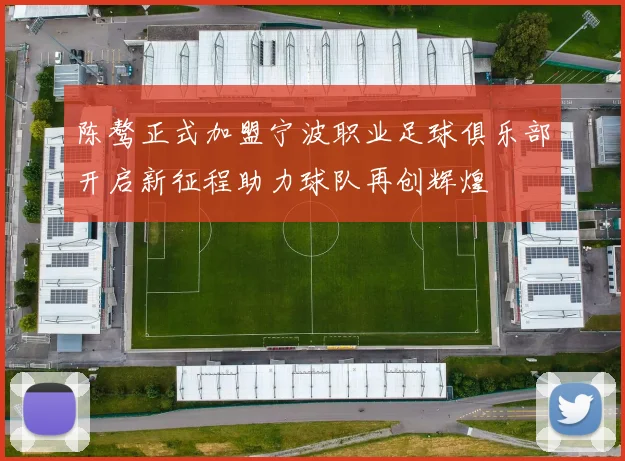 陈骜正式加盟宁波职业足球俱乐部开启新征程助力球队再创辉煌